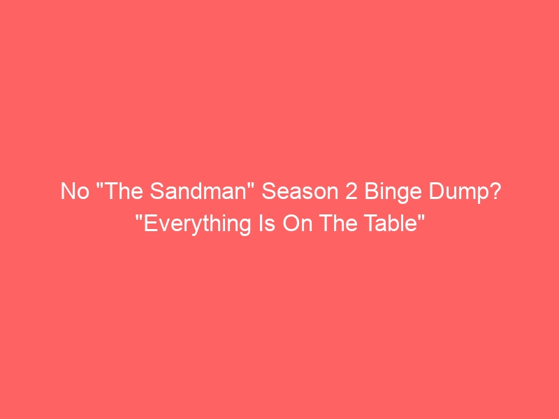 No “The Sandman” Season 2 Binge Dump? “Everything Is On The Table”