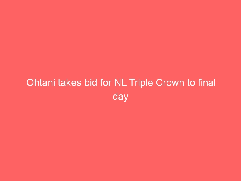 Ohtani takes bid for NL Triple Crown to final day