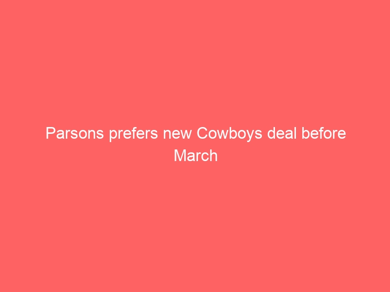 Parsons prefers new Cowboys deal before March