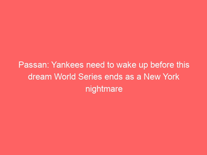 Passan: Yankees need to wake up before this dream World Series ends as a New York nightmare