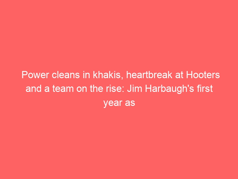 Power cleans in khakis, heartbreak at Hooters and a team on the rise: Jim Harbaugh’s first year as a head coach