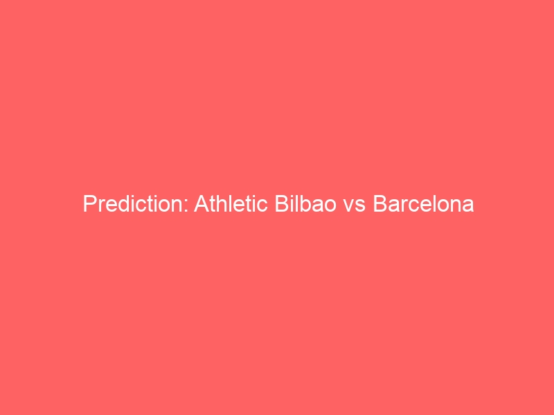 Prediction: Athletic Bilbao vs Barcelona