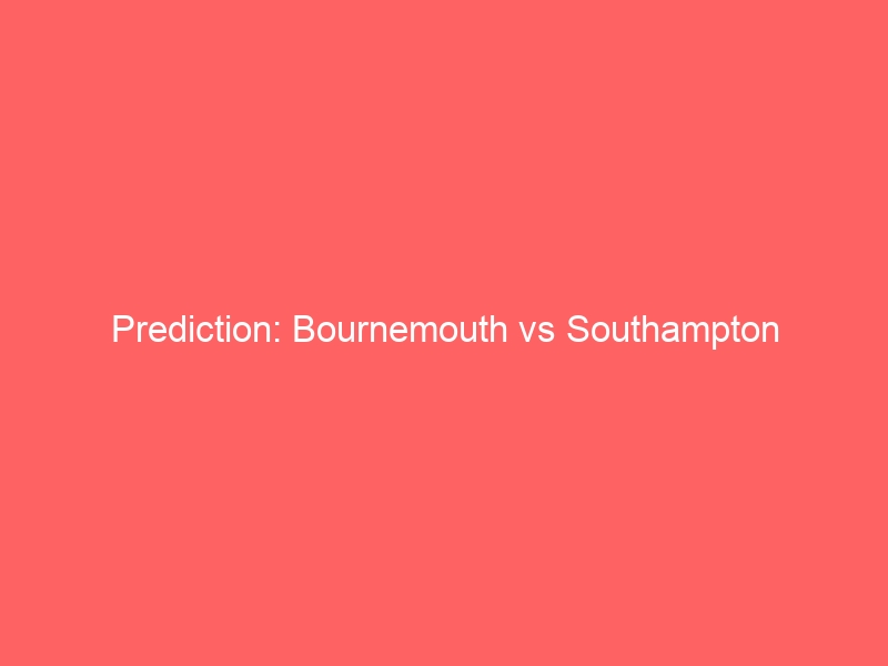 Prediction: Bournemouth vs Southampton