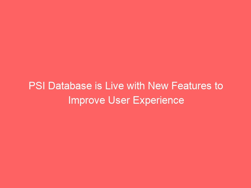 PSI Database is Live with New Features to Improve User Experience