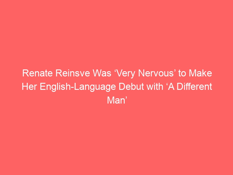 Renate Reinsve Was ‘Very Nervous’ to Make Her English-Language Debut with ‘A Different Man’ — Especially While Playing a ‘Sociopath’