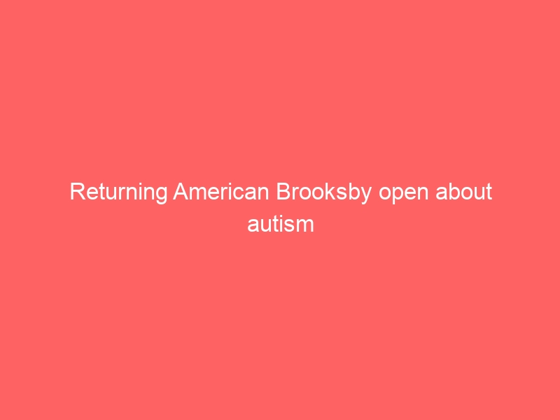 Returning American Brooksby open about autism