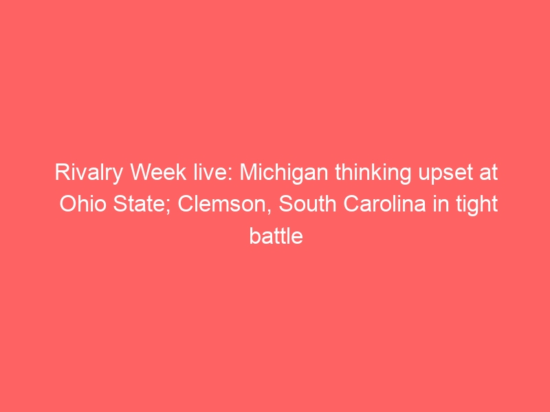 Rivalry Week live: Michigan thinking upset at Ohio State; Clemson, South Carolina in tight battle