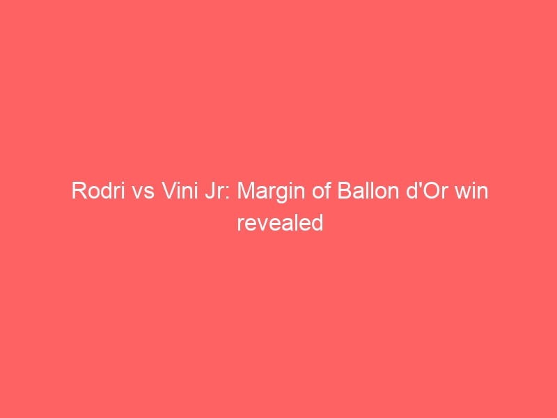 Rodri vs Vini Jr: Margin of Ballon d’Or win revealed