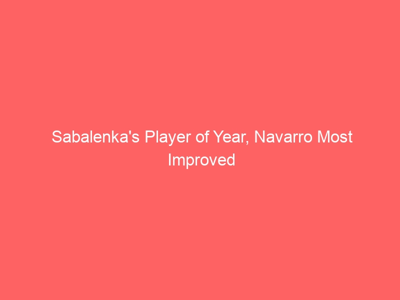 Sabalenka’s Player of Year, Navarro Most Improved