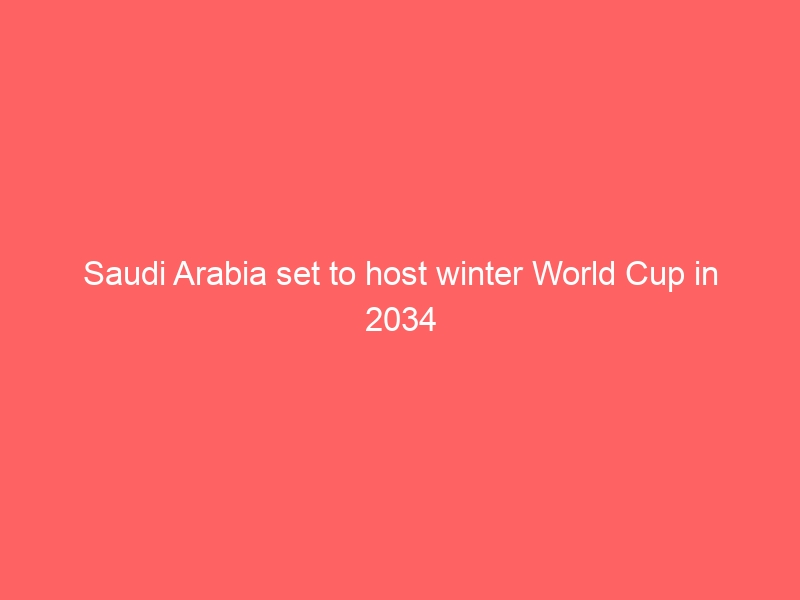 Saudi Arabia set to host winter World Cup in 2034