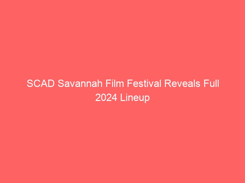 SCAD Savannah Film Festival Reveals Full 2024 Lineup