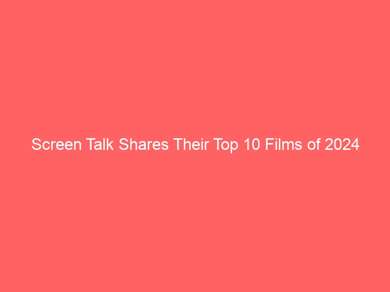 Screen Talk Shares Their Top 10 Films of 2024