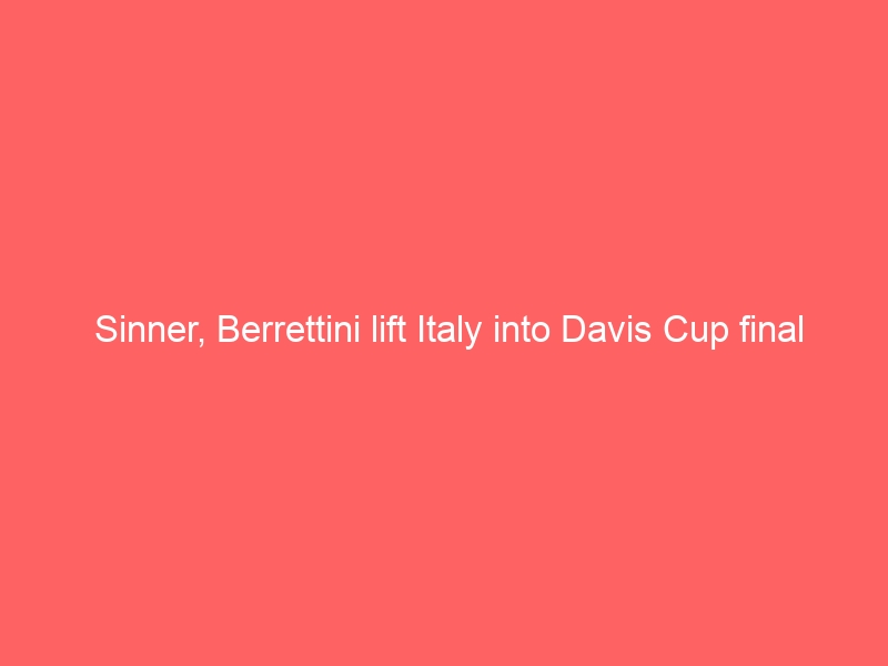 Sinner, Berrettini lift Italy into Davis Cup final