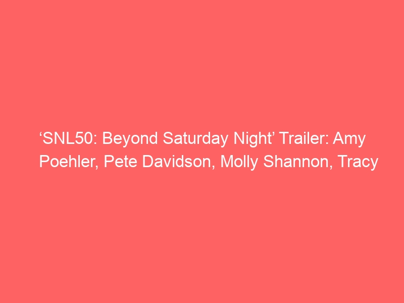 ‘SNL50: Beyond Saturday Night’ Trailer: Amy Poehler, Pete Davidson, Molly Shannon, Tracy Morgan, and More Revisit Their ‘SNL’ Roots