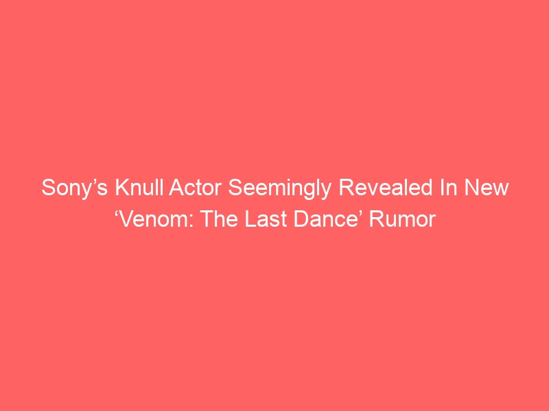 Sony’s Knull Actor Seemingly Revealed In New ‘Venom: The Last Dance’ Rumor