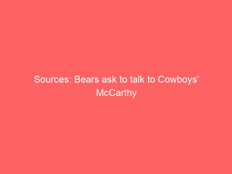 Sources: Bears ask to talk to Cowboys’ McCarthy