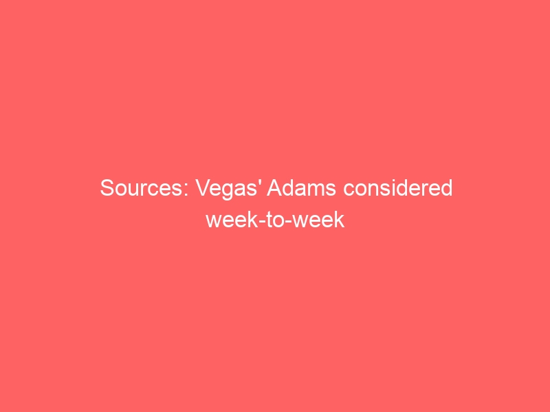 Sources: Vegas’ Adams considered week-to-week