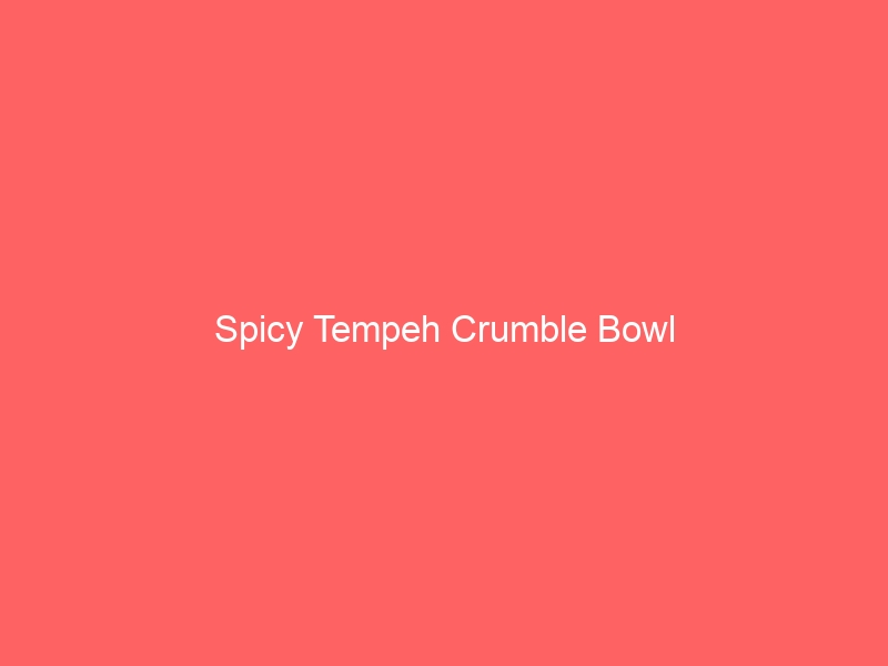 Spicy Tempeh Crumble Bowl