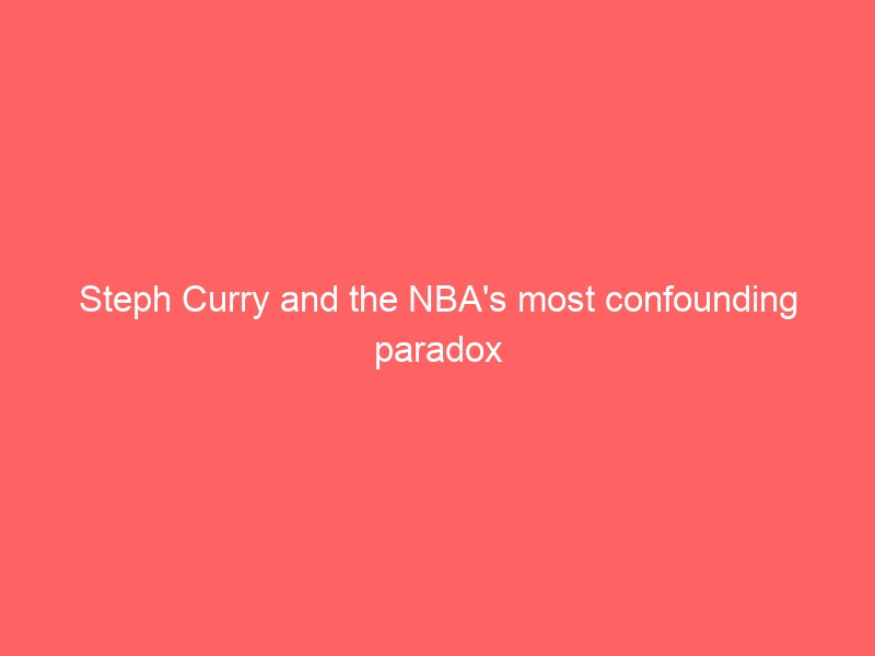 Steph Curry and the NBA’s most confounding paradox