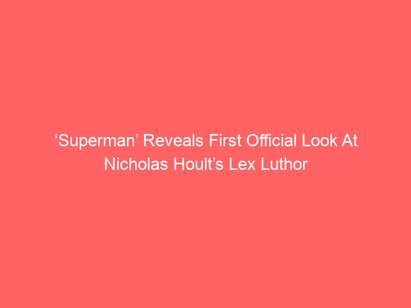 ‘Superman’ Reveals First Official Look At Nicholas Hoult’s Lex Luthor