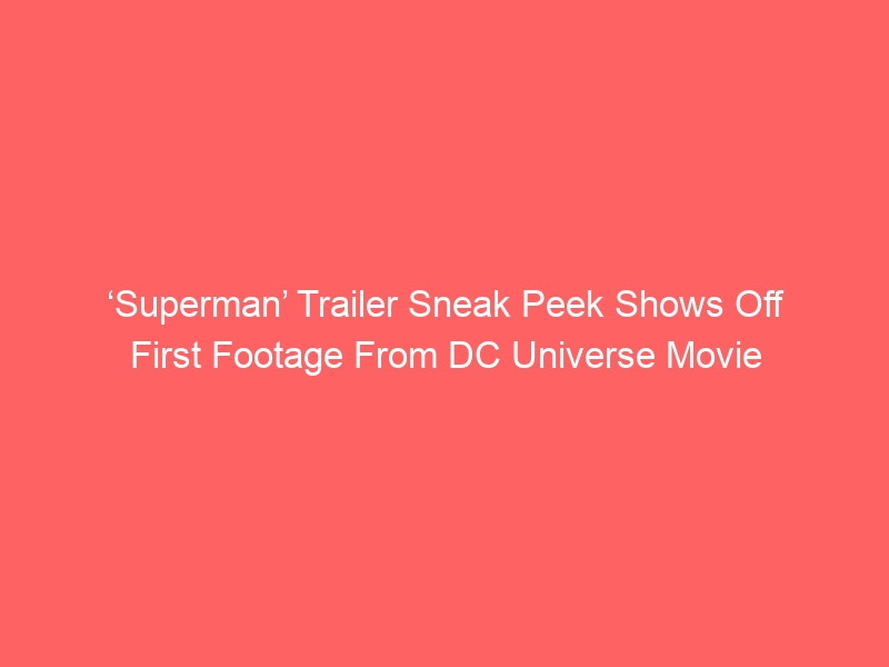 ‘Superman’ Trailer Sneak Peek Shows Off First Footage From DC Universe Movie