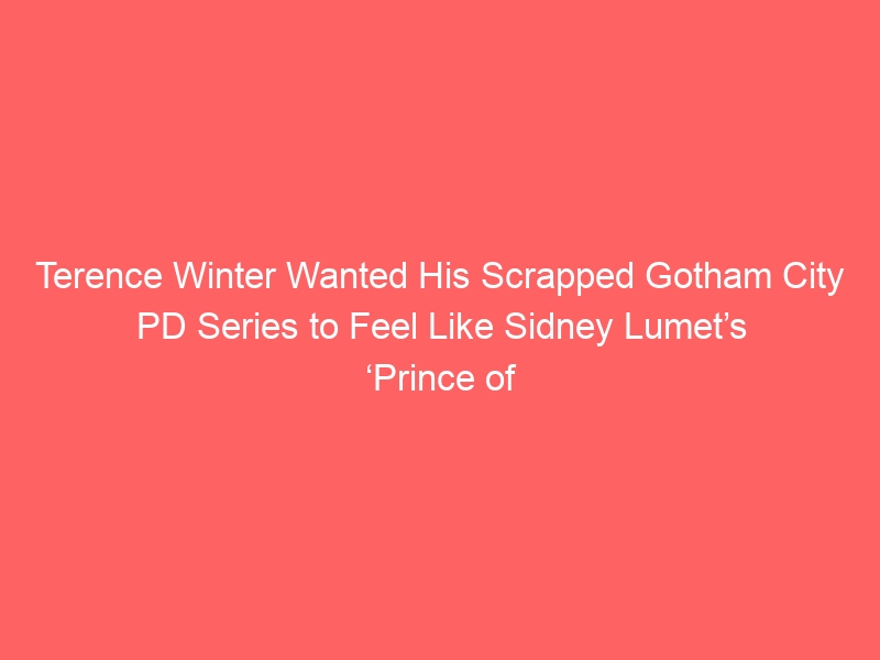 Terence Winter Wanted His Scrapped Gotham City PD Series to Feel Like Sidney Lumet’s ‘Prince of the City’