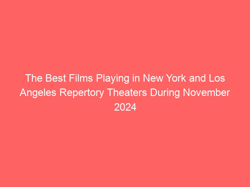 The Best Films Playing in New York and Los Angeles Repertory Theaters During November 2024