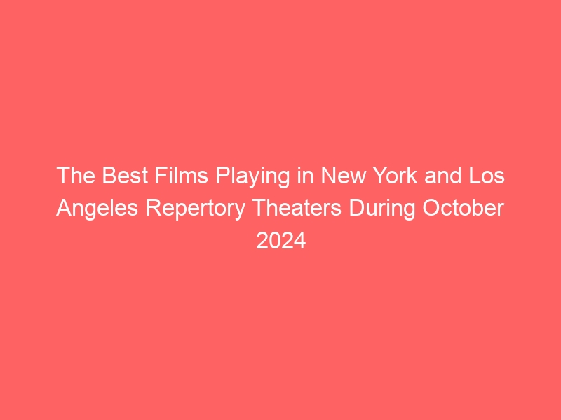 The Best Films Playing in New York and Los Angeles Repertory Theaters During October 2024