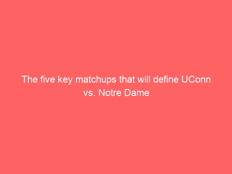 The five key matchups that will define UConn vs. Notre Dame