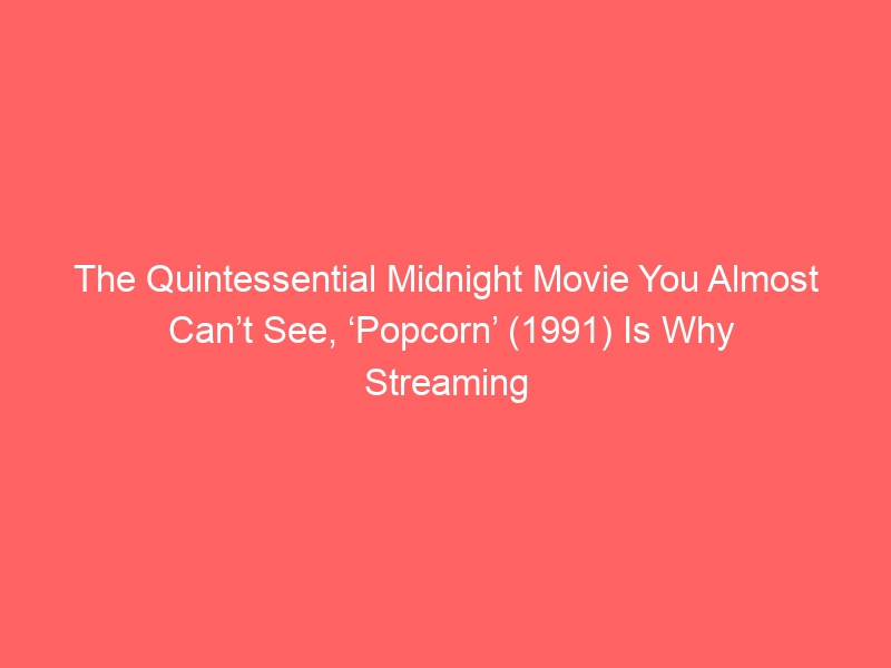 The Quintessential Midnight Movie You Almost Can’t See, ‘Popcorn’ (1991) Is Why Streaming Feels Scary