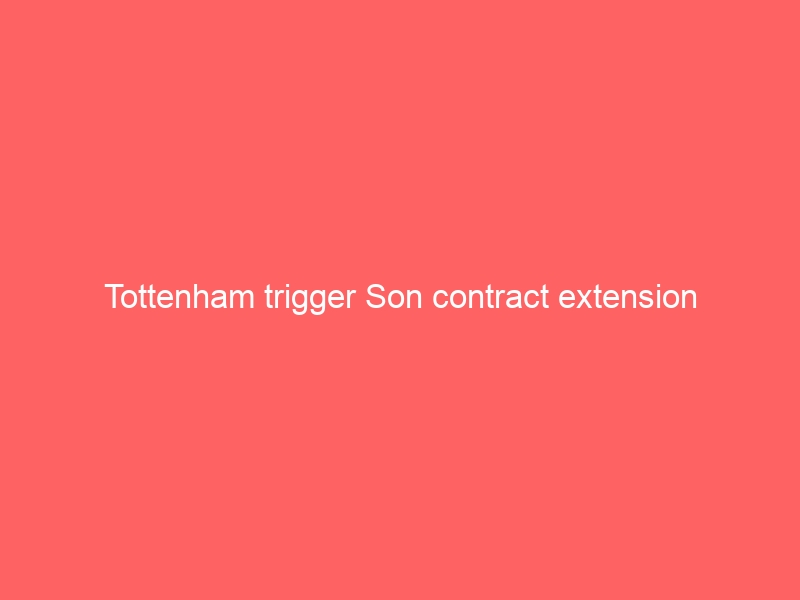 Tottenham trigger Son contract extension