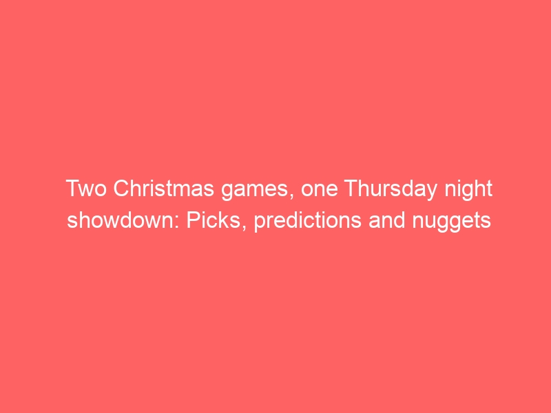 Two Christmas games, one Thursday night showdown: Picks, predictions and nuggets