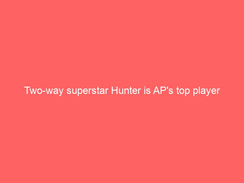 Two-way superstar Hunter is AP’s top player