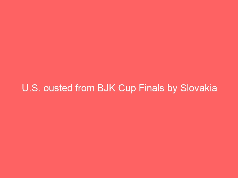 U.S. ousted from BJK Cup Finals by Slovakia