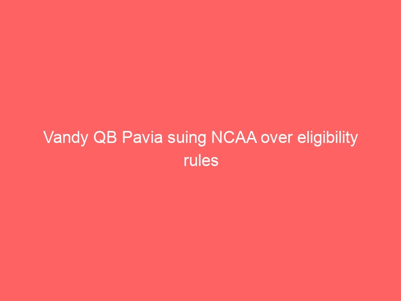 Vandy QB Pavia suing NCAA over eligibility rules