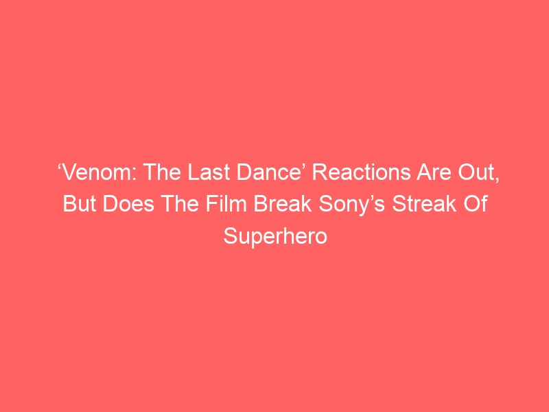 ‘Venom: The Last Dance’ Reactions Are Out, But Does The Film Break Sony’s Streak Of Superhero Flops?