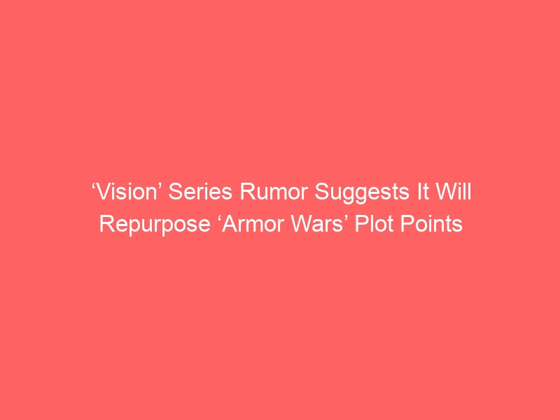 ‘Vision’ Series Rumor Suggests It Will Repurpose ‘Armor Wars’ Plot Points