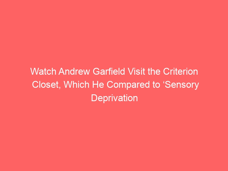 Watch Andrew Garfield Visit the Criterion Closet, Which He Compared to ‘Sensory Deprivation Pods’