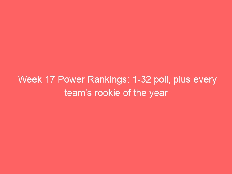 Week 17 Power Rankings: 1-32 poll, plus every team’s rookie of the year