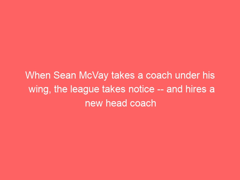 When Sean McVay takes a coach under his wing, the league takes notice — and hires a new head coach