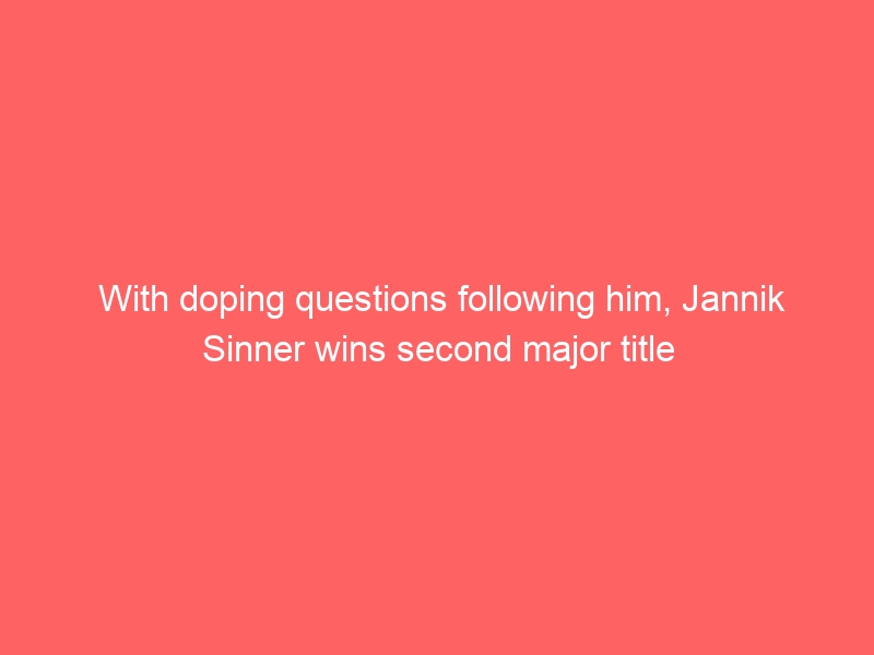 With doping questions following him, Jannik Sinner wins second major title