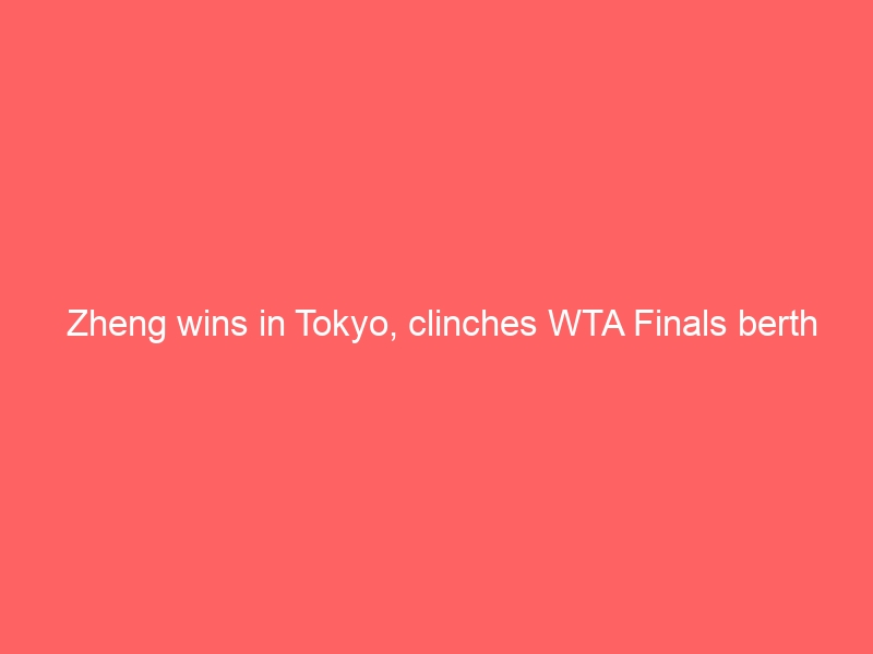 Zheng wins in Tokyo, clinches WTA Finals berth