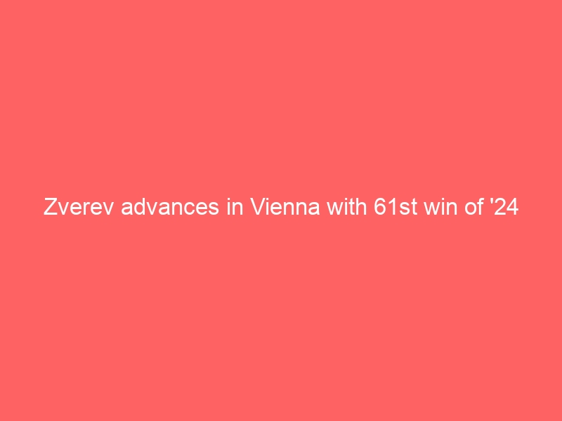 Zverev advances in Vienna with 61st win of ’24